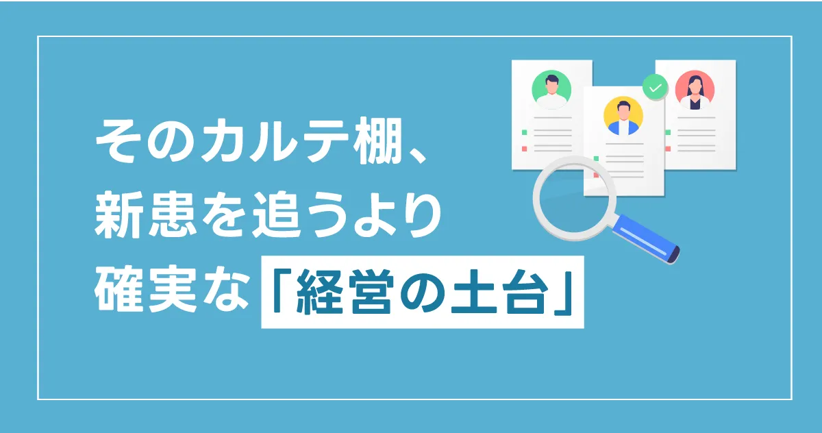 そのカルテ棚、新患を追うより確実な「経営の土台」かもしれません