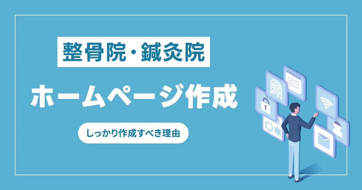 整骨院・鍼灸院こそホームページをしっかり作成すべき理由～必須コンテンツと取り組むべき集客方法～
